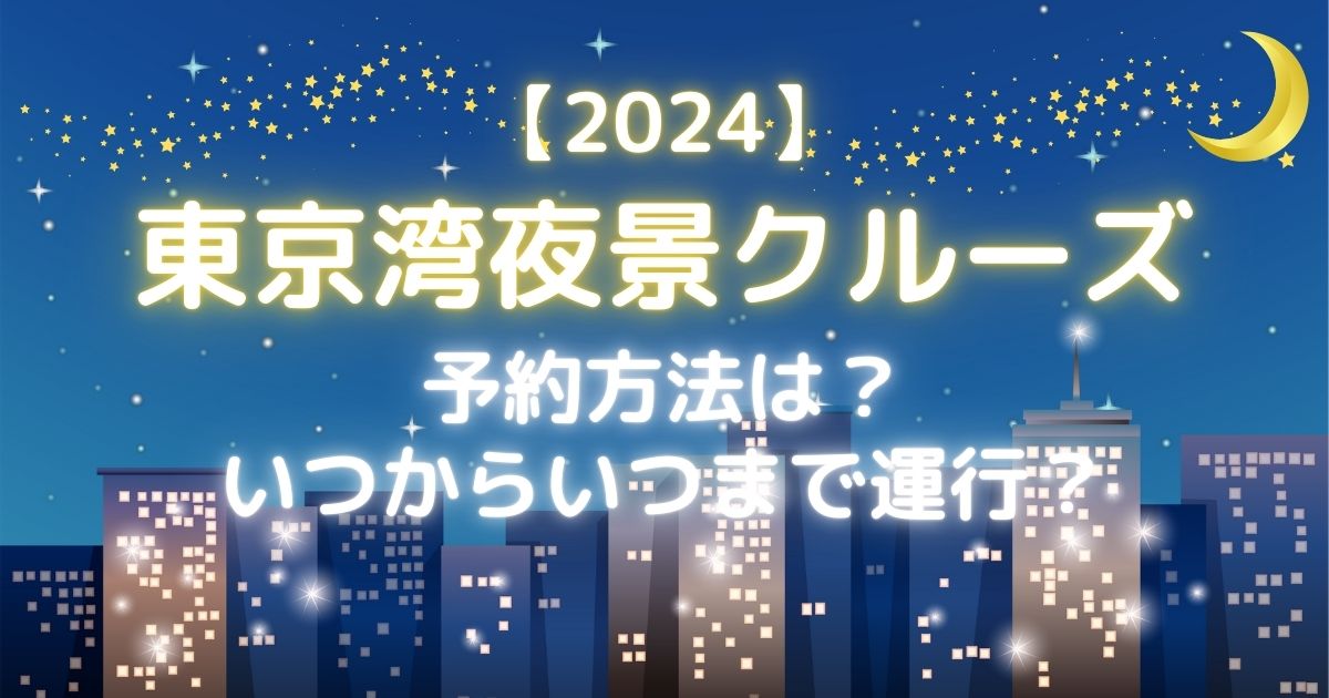 2024年東京湾夜景クルーズが1200円！予約方法は？いつからいつまで？