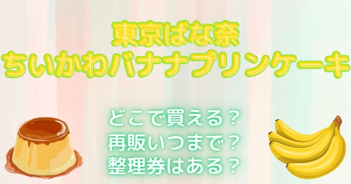 ちいかわバナナプリンケーキどこで買える？再販いつまで？整理券ある？